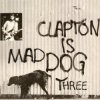 Clapton Is Mad Dog Three